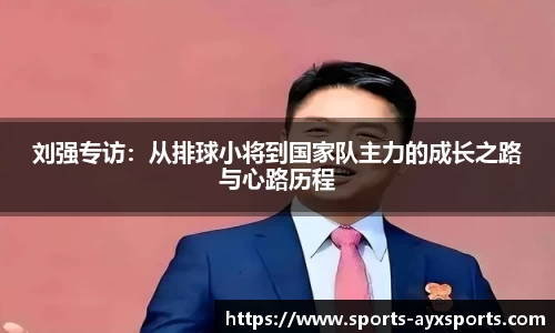 刘强专访：从排球小将到国家队主力的成长之路与心路历程